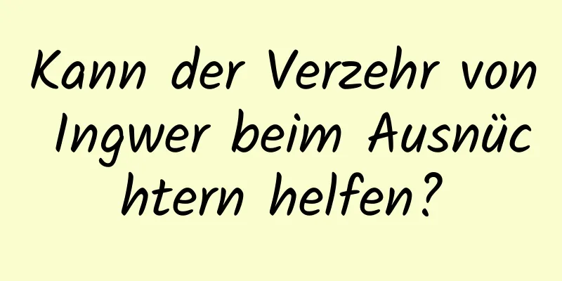 Kann der Verzehr von Ingwer beim Ausnüchtern helfen?