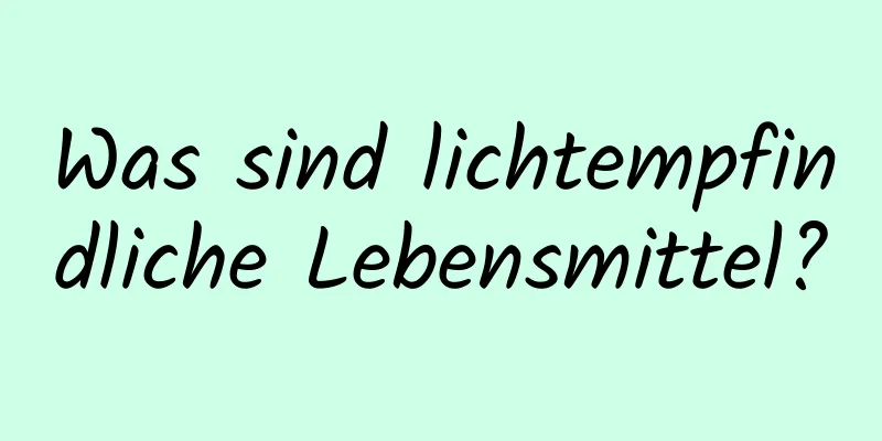 Was sind lichtempfindliche Lebensmittel?