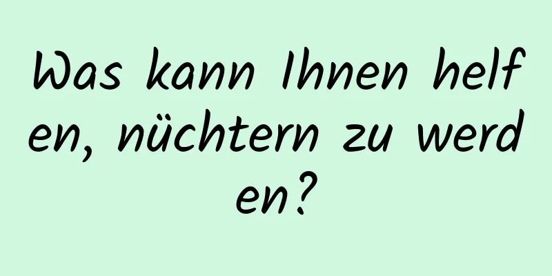Was kann Ihnen helfen, nüchtern zu werden?