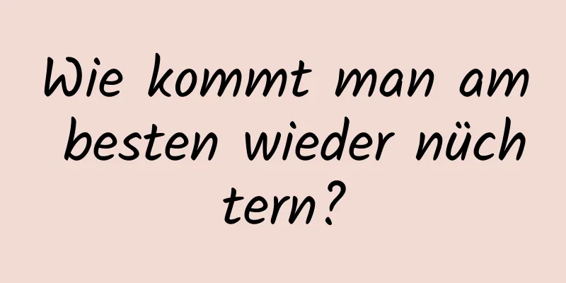 Wie kommt man am besten wieder nüchtern?