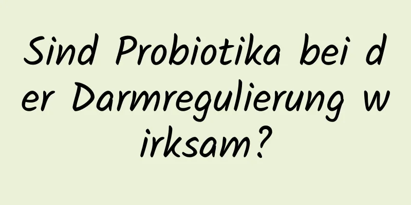 Sind Probiotika bei der Darmregulierung wirksam?
