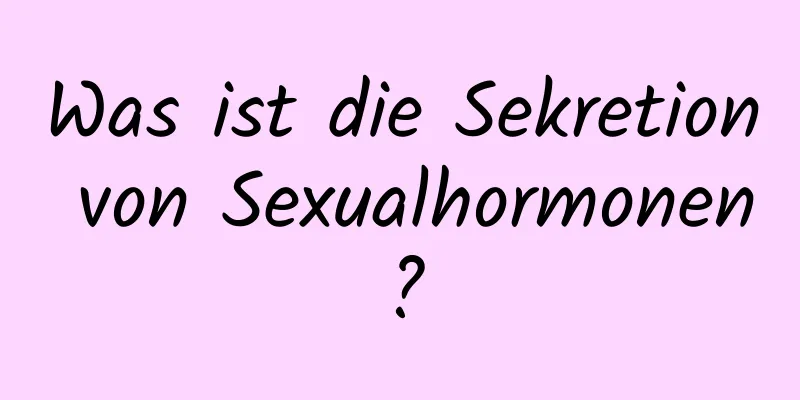 Was ist die Sekretion von Sexualhormonen?