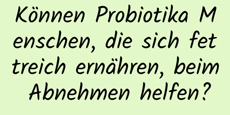 Können Probiotika Menschen, die sich fettreich ernähren, beim Abnehmen helfen?