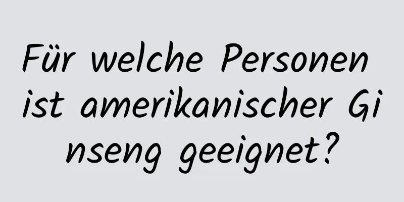 Für welche Personen ist amerikanischer Ginseng geeignet?