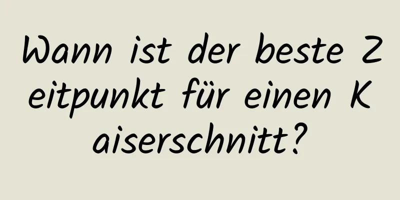 Wann ist der beste Zeitpunkt für einen Kaiserschnitt?