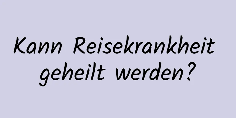 Kann Reisekrankheit geheilt werden?