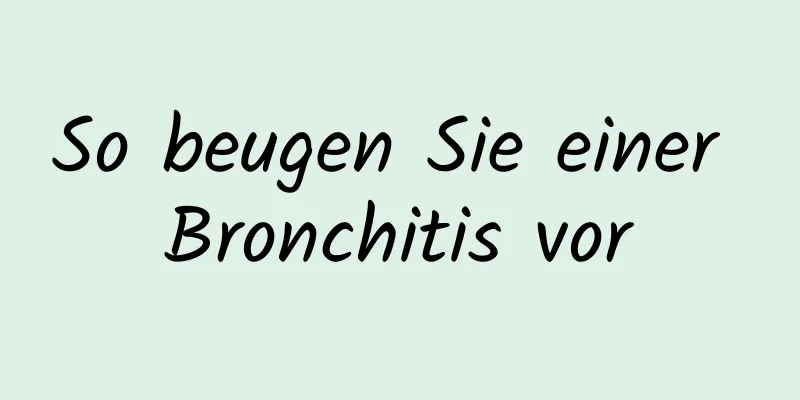So beugen Sie einer Bronchitis vor