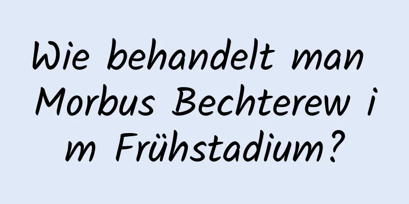 Wie behandelt man Morbus Bechterew im Frühstadium?