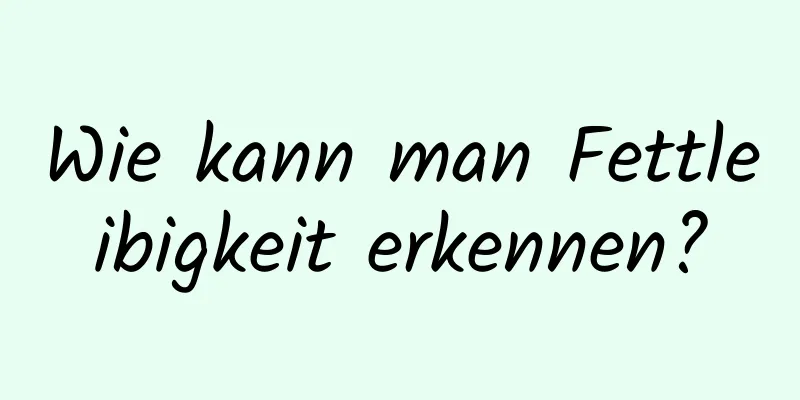 Wie kann man Fettleibigkeit erkennen?