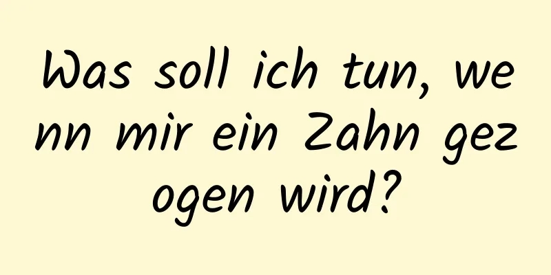 Was soll ich tun, wenn mir ein Zahn gezogen wird?