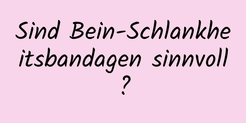 Sind Bein-Schlankheitsbandagen sinnvoll?