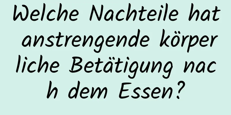 Welche Nachteile hat anstrengende körperliche Betätigung nach dem Essen?