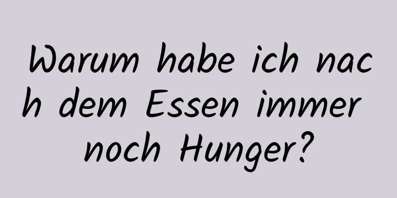 Warum habe ich nach dem Essen immer noch Hunger?