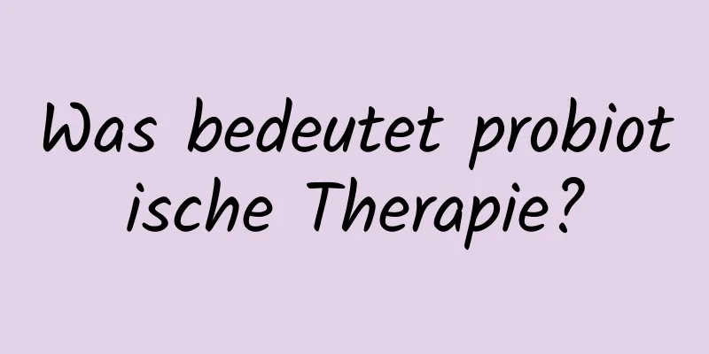 Was bedeutet probiotische Therapie?
