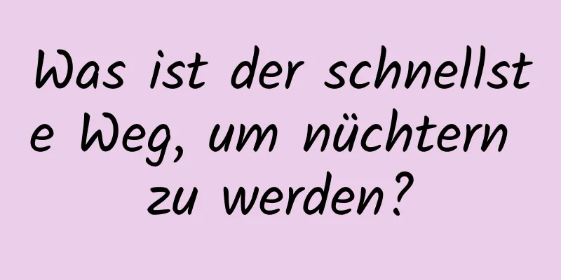 Was ist der schnellste Weg, um nüchtern zu werden?