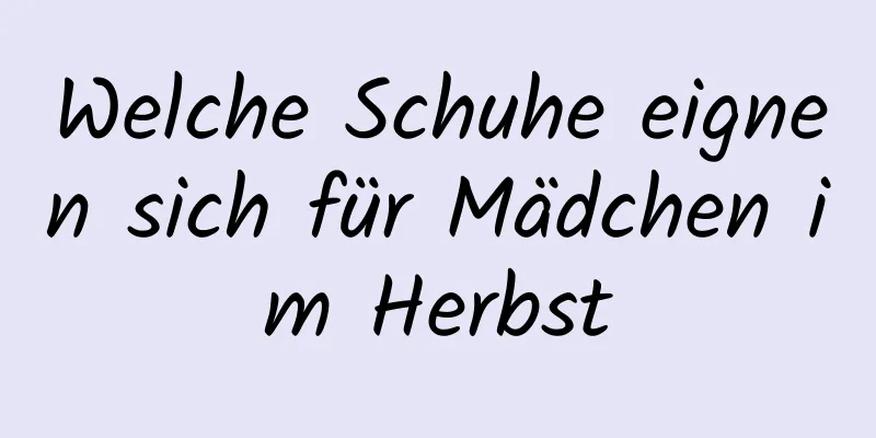 Welche Schuhe eignen sich für Mädchen im Herbst