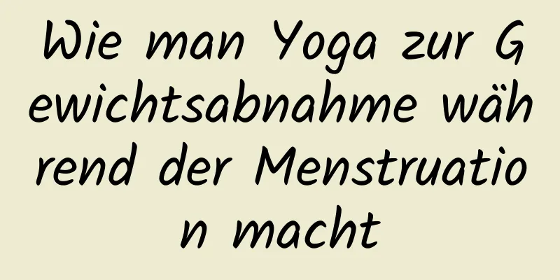 Wie man Yoga zur Gewichtsabnahme während der Menstruation macht