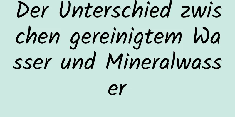 Der Unterschied zwischen gereinigtem Wasser und Mineralwasser