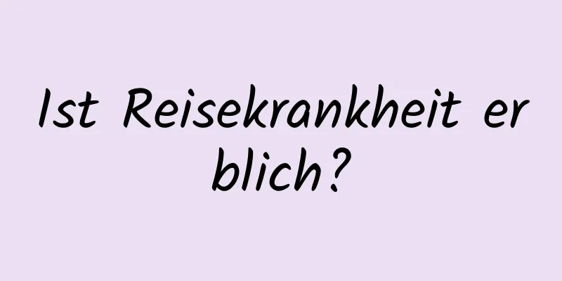 Ist Reisekrankheit erblich?