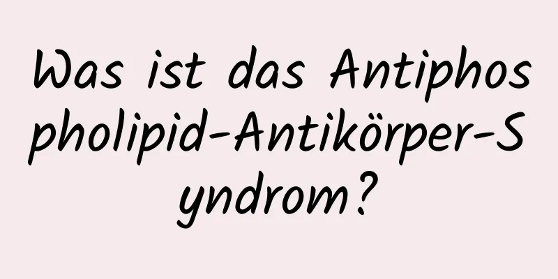 Was ist das Antiphospholipid-Antikörper-Syndrom?