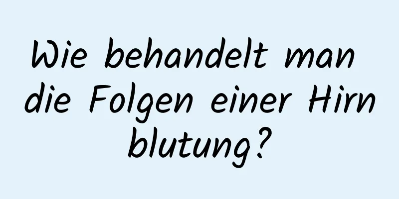 Wie behandelt man die Folgen einer Hirnblutung?