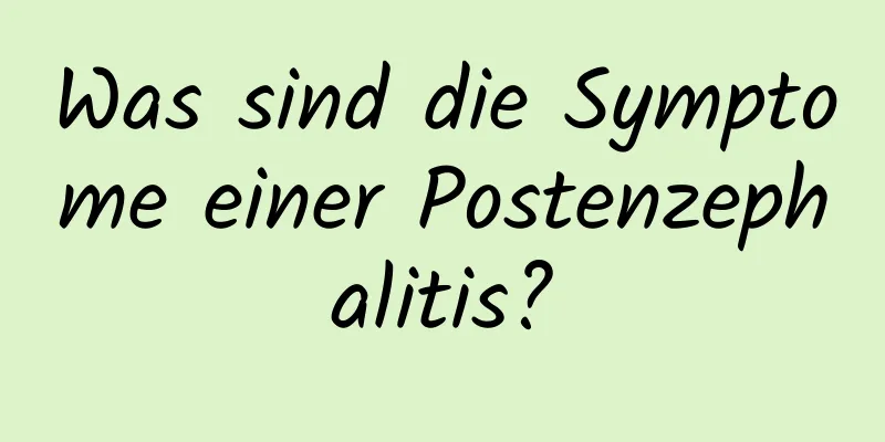 Was sind die Symptome einer Postenzephalitis?