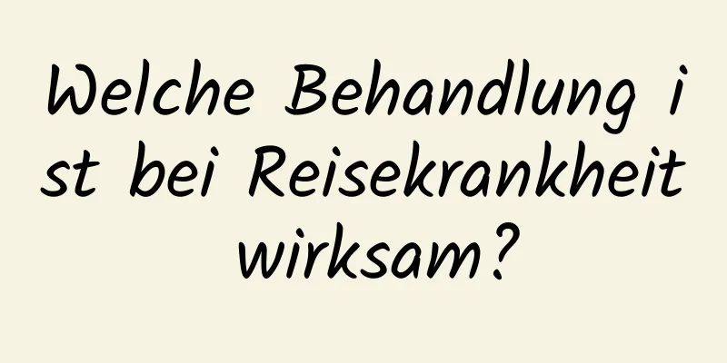 Welche Behandlung ist bei Reisekrankheit wirksam?