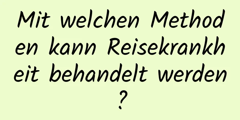 Mit welchen Methoden kann Reisekrankheit behandelt werden?