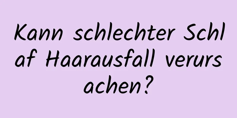 Kann schlechter Schlaf Haarausfall verursachen?
