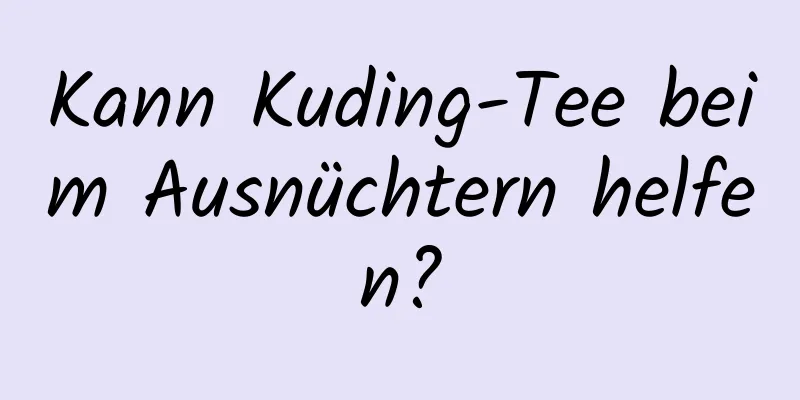 Kann Kuding-Tee beim Ausnüchtern helfen?
