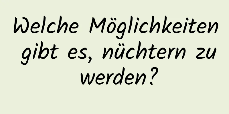 Welche Möglichkeiten gibt es, nüchtern zu werden?
