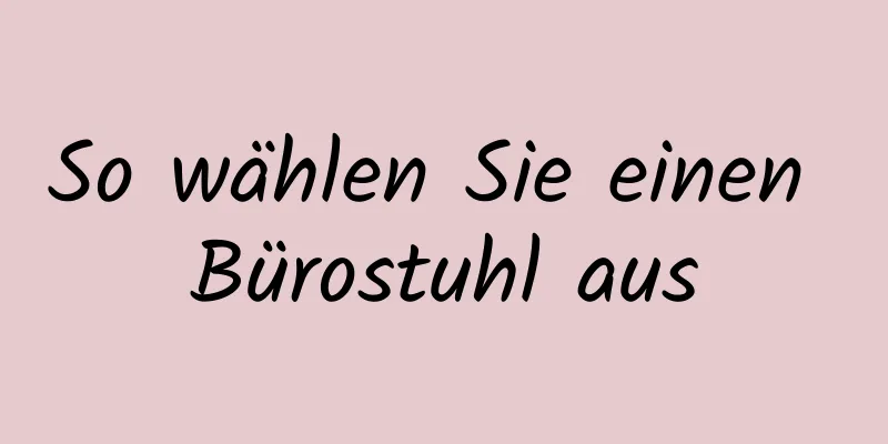 So wählen Sie einen Bürostuhl aus