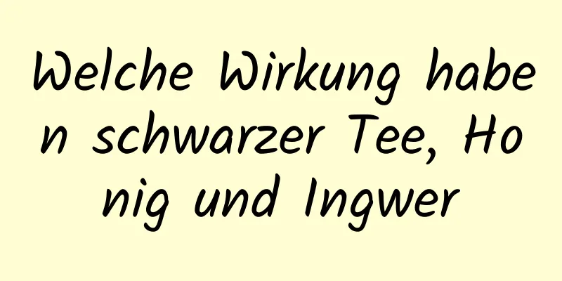 Welche Wirkung haben schwarzer Tee, Honig und Ingwer