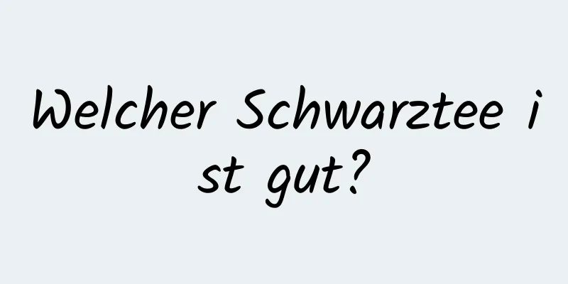 Welcher Schwarztee ist gut?