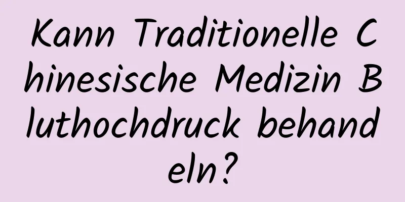 Kann Traditionelle Chinesische Medizin Bluthochdruck behandeln?