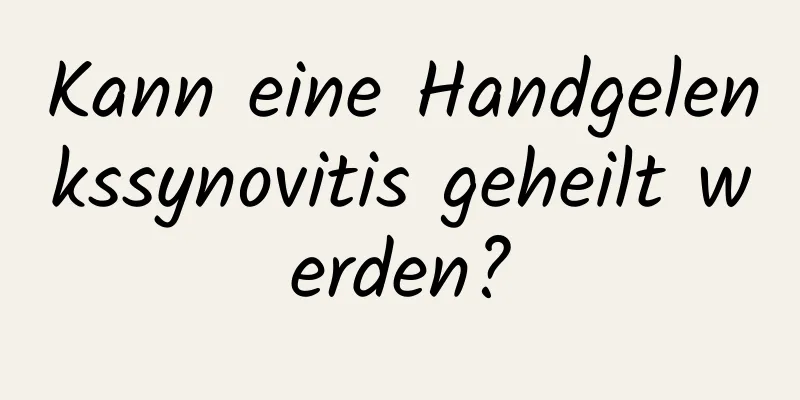 Kann eine Handgelenkssynovitis geheilt werden?