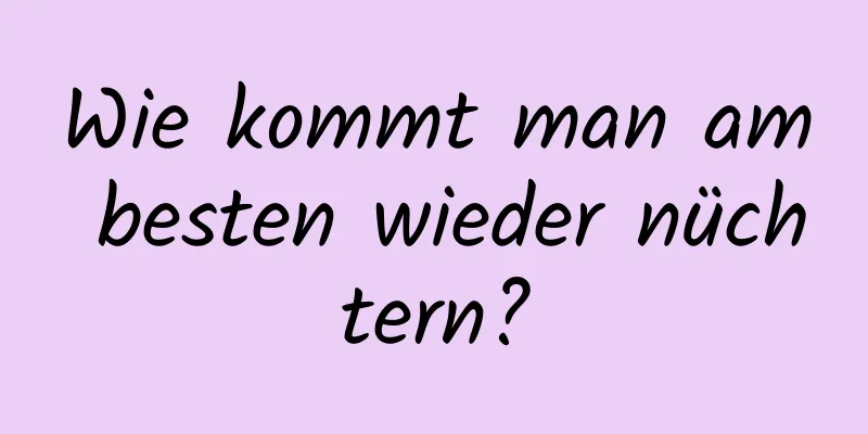 Wie kommt man am besten wieder nüchtern?