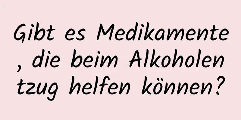 Gibt es Medikamente, die beim Alkoholentzug helfen können?