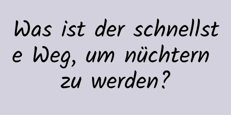 Was ist der schnellste Weg, um nüchtern zu werden?