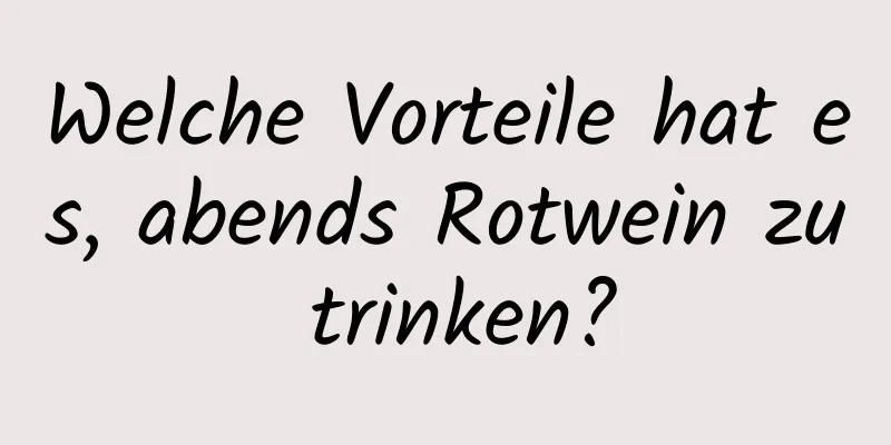 Welche Vorteile hat es, abends Rotwein zu trinken?