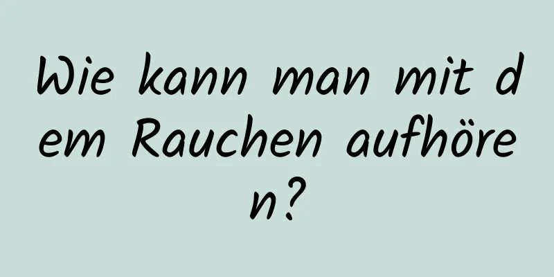 Wie kann man mit dem Rauchen aufhören?