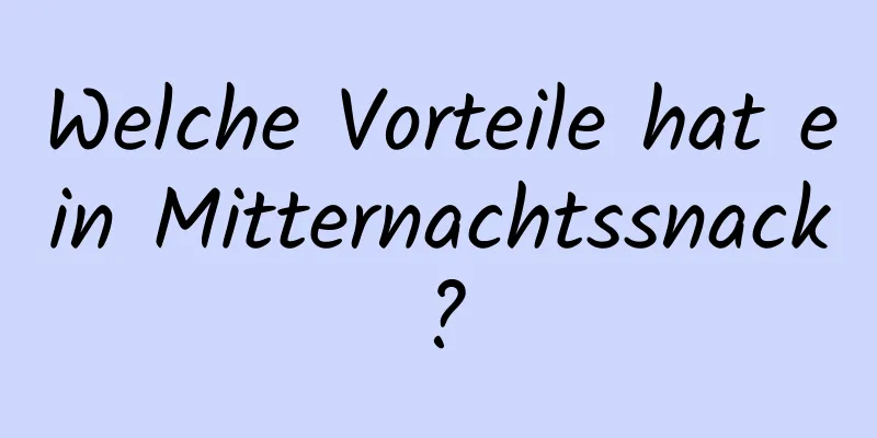 Welche Vorteile hat ein Mitternachtssnack?