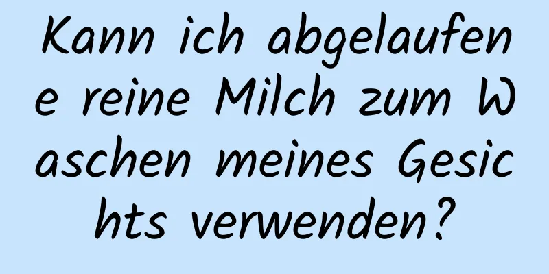 Kann ich abgelaufene reine Milch zum Waschen meines Gesichts verwenden?