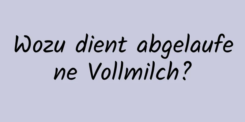 Wozu dient abgelaufene Vollmilch?