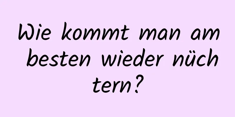 Wie kommt man am besten wieder nüchtern?