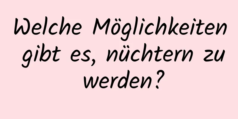 Welche Möglichkeiten gibt es, nüchtern zu werden?