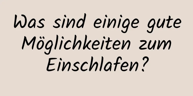 Was sind einige gute Möglichkeiten zum Einschlafen?