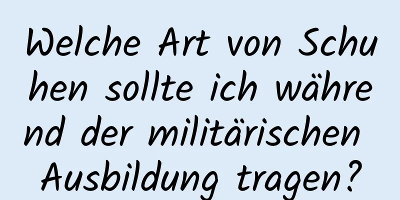 Welche Art von Schuhen sollte ich während der militärischen Ausbildung tragen?