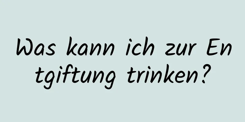 Was kann ich zur Entgiftung trinken?