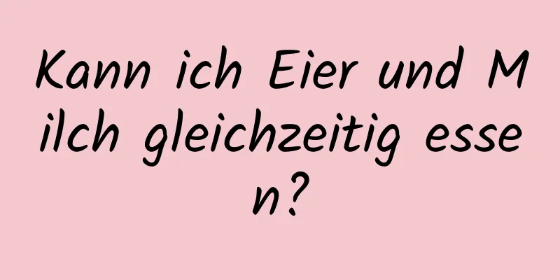 Kann ich Eier und Milch gleichzeitig essen?
